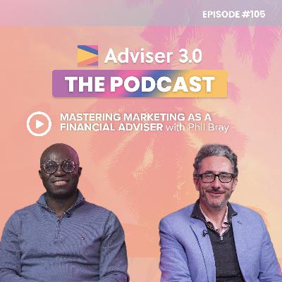Ep. 105 - Mastering Marketing as a Financial Adviser with Phil Bray