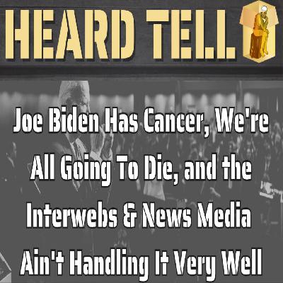 Joe Biden Has Cancer, We're All Going To Die, and the Interwebs & News Media Ain't Handling It Well