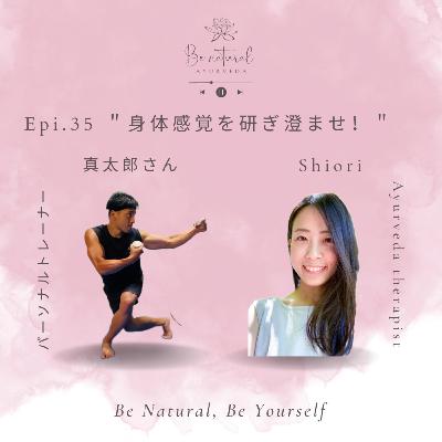 Epi.35 "身体感覚を研ぎ澄ませ！" 真太郎さん