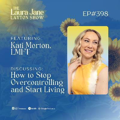 EP398: How to Stop Overcontrolling and Start Living with Kati Morton, LMFT