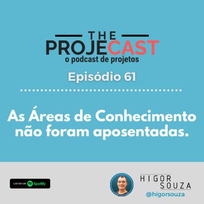The ProjeCast #61 - As Áreas de Conhecimento NÂO foram aposentadas!!!