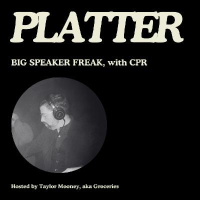 PLATTER EP04: Big Speaker Freak, with CPR