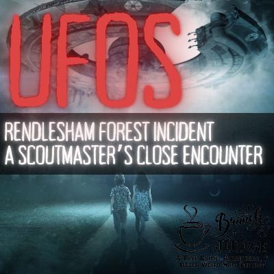 UFOs: Rendlesham Forest Incident and A Scoutmaster's Close Encounter