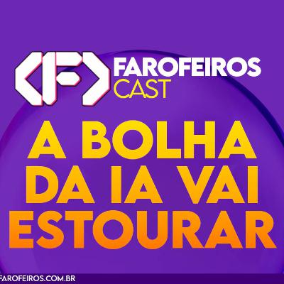 A Bolha da IA vai Estourar - Farofeiros Cast #046