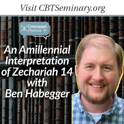 An Amillennial Interpretation of Zechariah 14 with Ben Habegger An Amillennial Interpretation of Zechariah 14 with Ben Habegger