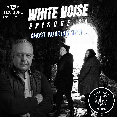 Ghost Hunting With Weeping Willow Paranormal & Jim Hunt - White Noise Episode 14