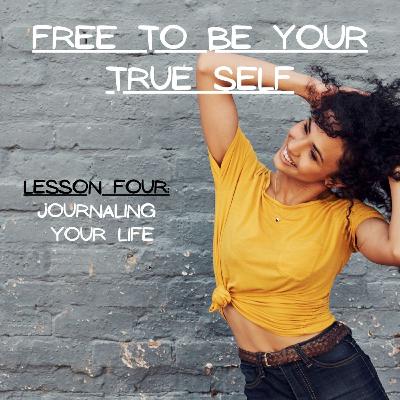 Season 2 Ep 34 | Free To Be Your True Self ~ Lesson Four: How To Increase Your Self Awareness By Journaling Your Life