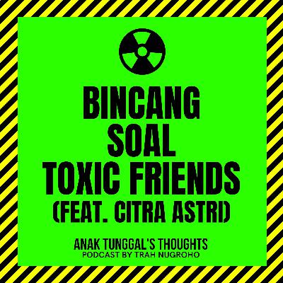 EPS 5: Bincang Soal Toxic Friends (Feat. Citra Astri)