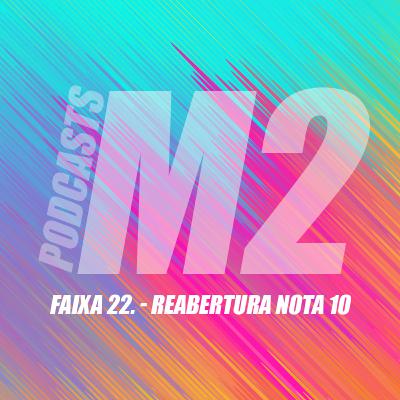 M2Podcast.22 - Reabertura Nota 10