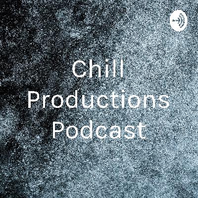 Chill Productions Podcast Episode 10 Chill Productions Podcast Episode 10