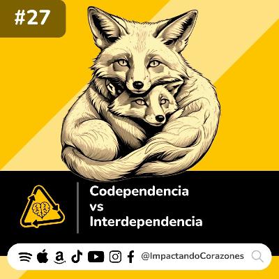#27 🥵 Codependencia vs Interdependencia