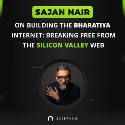 SAJAN NAIR ON BUILDING THE BHARATIYA INTERNET: BREAKING FREE FROM THE SILICON VALLEY WEB