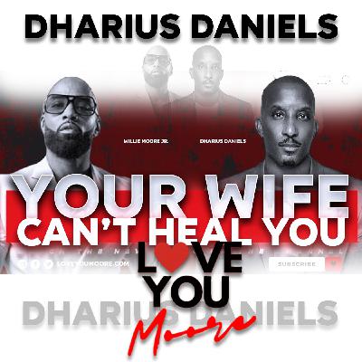 DHARIUS DANIELS: “Your Spouse Can’t Heal You” (Healing, Heartbreak & Turning Points)