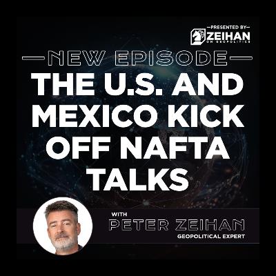 The U.S. and Mexico Kick Off NAFTA Talks || Peter Zeihan