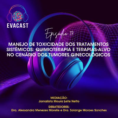 EVA CAST #17 - Manejo de toxidade dos tratamentos sistêmicos: quimioterapia e terapias-alvo no cenário dos tumores ginecológicos