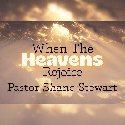 When The Heavens Rejoice - Pastor Shane Stewart 12/21/2025 When The Heavens Rejoice - Pastor Shane Stewart 12/21/2025