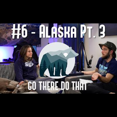 #6 - Alaska Pt. 3
