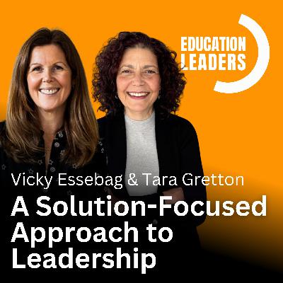 A Solution-Focused Approach to Leadership | A Conversation with Vicky Essebag & Tara Gretton A Solution-Focused Approach to Leadership | A Conversation with Vicky Essebag & Tara Gretton