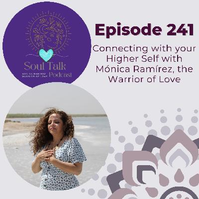 The Soul Talk Episode 241: Connecting with Your Higher Self with Mónica Ramírez, the Warrior of Love