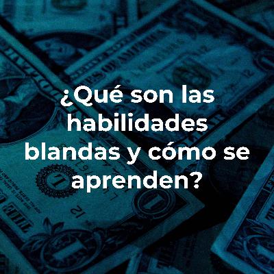 ¿Qué son las habilidades blandas y cómo se aprenden?