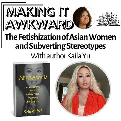 The Fetishization of Asian Women and Subverting Stereotypes with Kaila Yu
