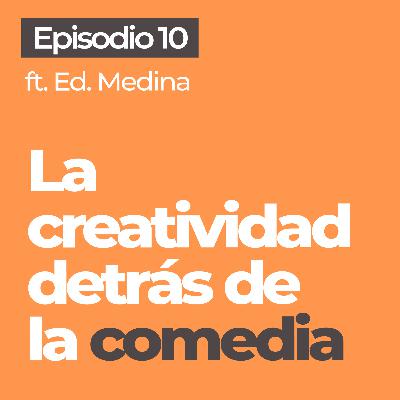 #10 | La creatividad detrás de la comedia y cómo entender a tu público | Ed. Medina | El Bloqueo
