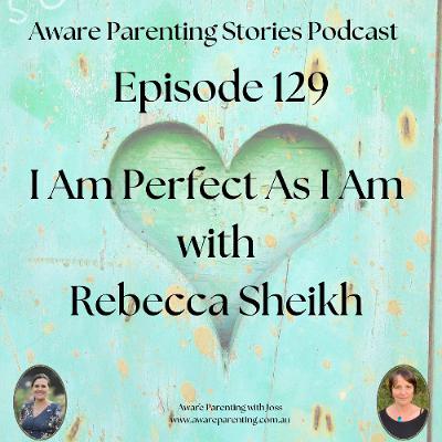 Episode 129 - I am Perfect as I am: Embracing Imperfection with Rebecca Sheikh