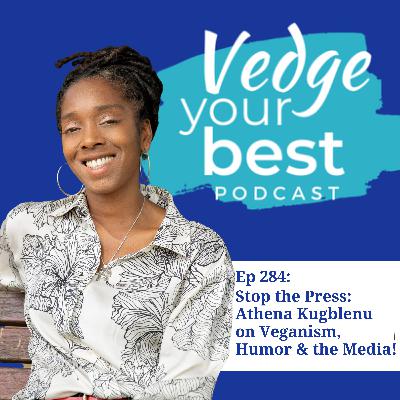 284: Stop the Press: Athena Kugblenu on Veganism, Humor & the Media 284: Stop the Press: Athena Kugblenu on Veganism, Humor & the Media