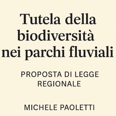 PROPOSTA DI LEGGE - Tutela della biodiversità nei parchi fluviali e divieto delle attività ad alto impatto acustico e luminoso PROPOSTA DI LEGGE - Tutela della biodiversità nei parchi fluviali e divieto delle attività ad alto impatto acustico e luminoso