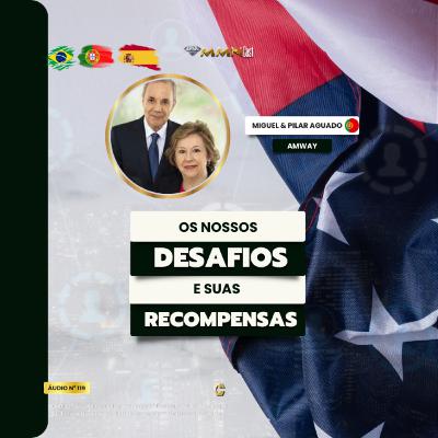 Os Nossos Desafios e Suas Recompensas - Miguel & Pilar Aguado [Amway I TPBR]# 119