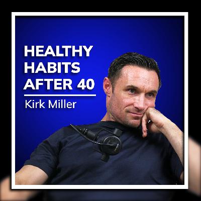 How to Create Healthy Habits over 40 that Last with Kirk Miller How to Create Healthy Habits over 40 that Last with Kirk Miller