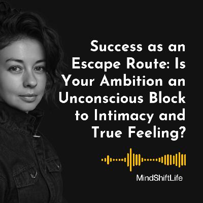 Success as an Escape Route: Is Your Ambition an Unconscious Block to Intimacy and True Feeling? Success as an Escape Route: Is Your Ambition an Unconscious Block to Intimacy and True Feeling?