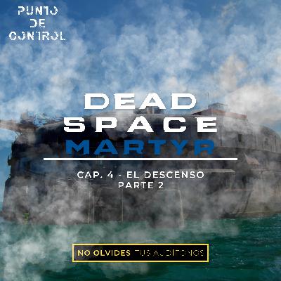 T1 - E19 - Dead Space Martyr - Cap. 4 - "El descenso" Part. 2