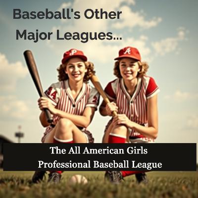 Episode 35 - Baseball's Other Major Leagues: The "AAGPBL"
