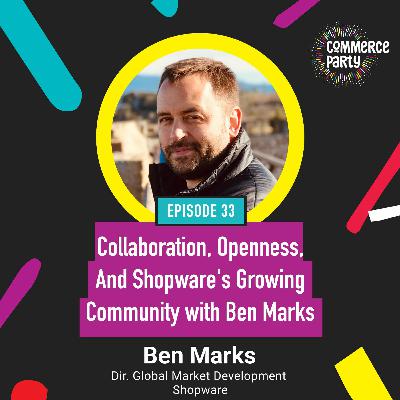 Episode 33: Collaboration, Openness, And Shopware's Growing Community with Ben Marks Episode 33: Collaboration, Openness, And Shopware's Growing Community with Ben Marks