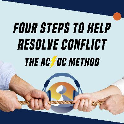 #10 Four Steps to Help Resolve Conflict: The AC/DC Method