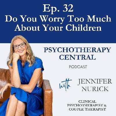 Ep 32 Do You Worry Too Much About Your Children?