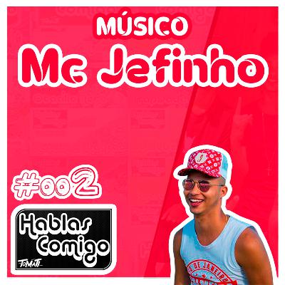 MC JEFINHO - PODCAST HABLAS COMIGO #002