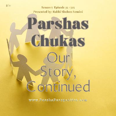 Parshas Chukas: Our Story, Continued