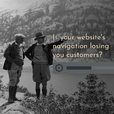 Is your website's navigation losing you customers? Is your website's navigation losing you customers?