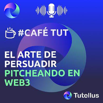 El Arte de Persuadir: Pitcheando en Web3 | Café Tutelliano