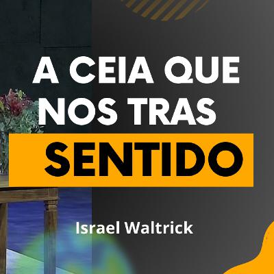 A CEIA QUE NOS TRÁS SENTIDO - ISRAEL WALTRICK