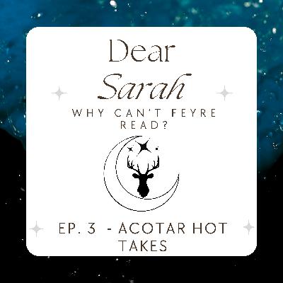 Ep. 3: Dear Sarah Why Can't Feyre Read? / ACOTAR Hot Takes