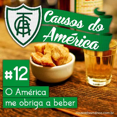 Causos do América #12 - O América Me Obriga a Beber