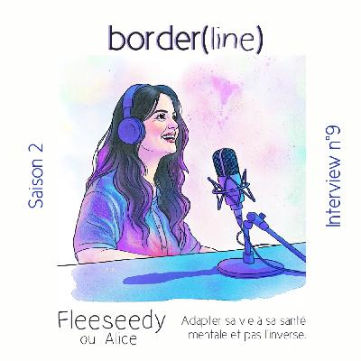 Interview n°9 - partie 1/2 : Fleeseedy ou Alice - Adapter sa vie à sa santé mentale et pas l’inverse.