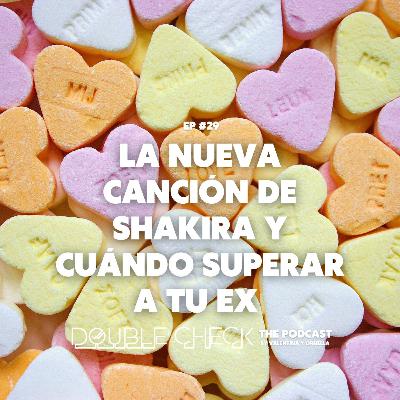 Ep #29: La nueva canción de Shakira y cuándo superar a tu ex