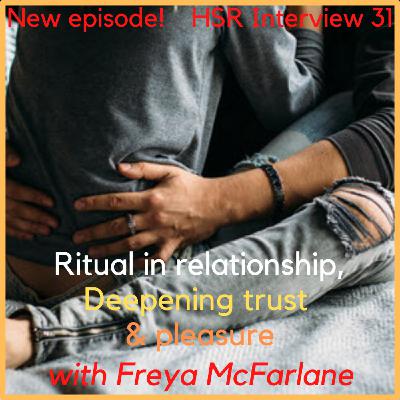 HSR Interview 31 ~ Ritual in relationship, Deepening trust & pleasure ~ with Freya McFarlane