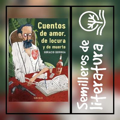 Ep. 9 Horacio Quiroga y su cercanía con la muerte Ep. 9 Horacio Quiroga y su cercanía con la muerte