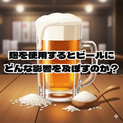 麹を使用するとビールにどんな影響を及ぼすのか？