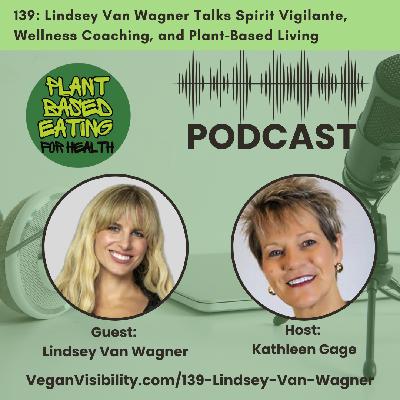 139: Lindsey Van Wagner Talks Spirit Vigilante, Wellness Coaching, and Plant-Based Living